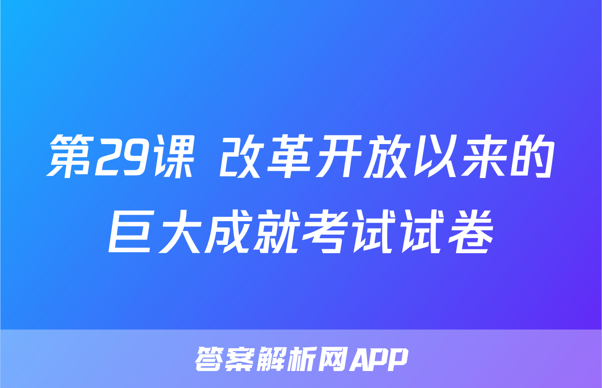 第29课 改革开放以来的巨大成就考试试卷